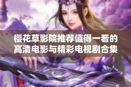 樱花草影院推荐值得一看的高清电影与精彩电视剧合集