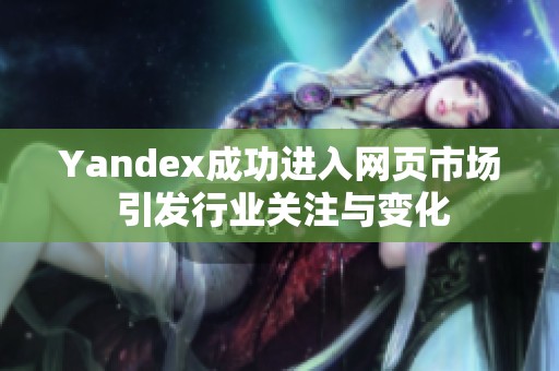 Yandex成功进入网页市场 引发行业关注与变化