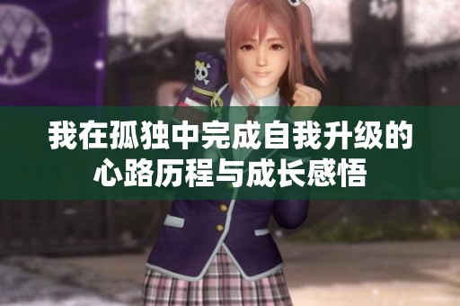 我在孤独中完成自我升级的心路历程与成长感悟