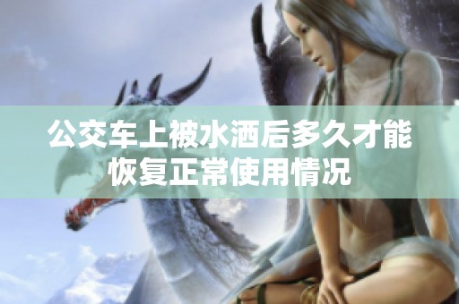 公交车上被水洒后多久才能恢复正常使用情况