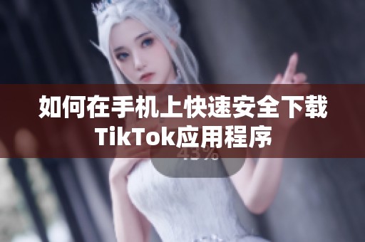 如何在手机上快速安全下载TikTok应用程序