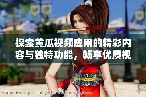 探索黄瓜视频应用的精彩内容与独特功能，畅享优质视听体验