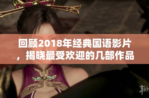 回顾2018年经典国语影片，揭晓最受欢迎的几部作品