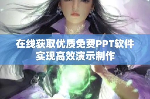 在线获取优质免费PPT软件实现高效演示制作