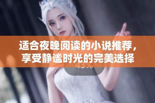适合夜晚阅读的小说推荐，享受静谧时光的完美选择