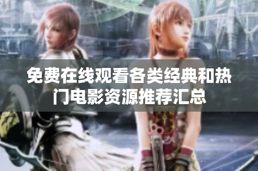 免费在线观看各类经典和热门电影资源推荐汇总