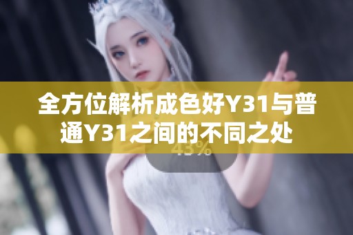 全方位解析成色好Y31与普通Y31之间的不同之处