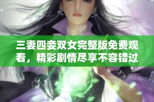三妻四妾双女完整版免费观看，精彩剧情尽享不容错过