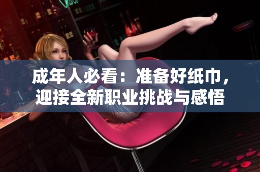成年人必看：准备好纸巾，迎接全新职业挑战与感悟