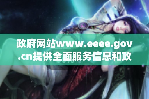 政府网站www.eeee.gov.cn提供全面服务信息和政策解读