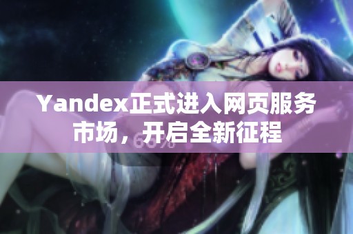 Yandex正式进入网页服务市场，开启全新征程