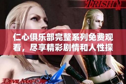 仁心俱乐部完整系列免费观看，尽享精彩剧情和人性探讨之旅