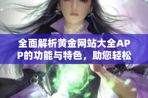 全面解析黄金网站大全APP的功能与特色，助您轻松投资黄金市场
