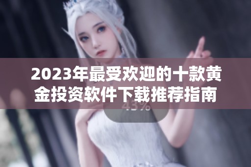 2023年最受欢迎的十款黄金投资软件下载推荐指南