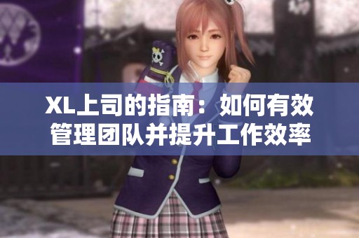 XL上司的指南：如何有效管理团队并提升工作效率
