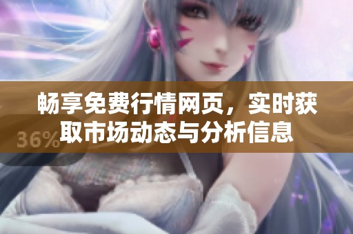 畅享免费行情网页，实时获取市场动态与分析信息