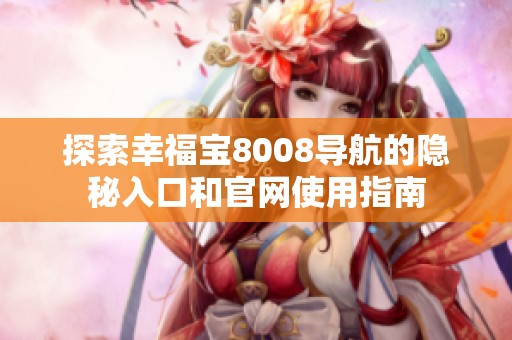 探索幸福宝8008导航的隐秘入口和官网使用指南