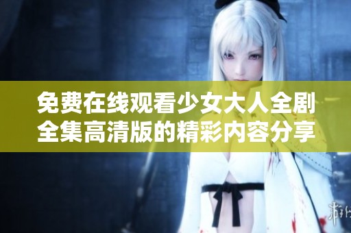 免费在线观看少女大人全剧全集高清版的精彩内容分享