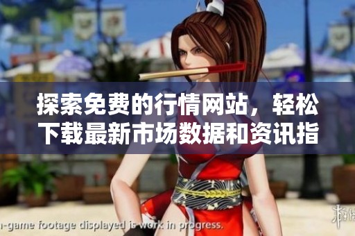 探索免费的行情网站，轻松下载最新市场数据和资讯指南