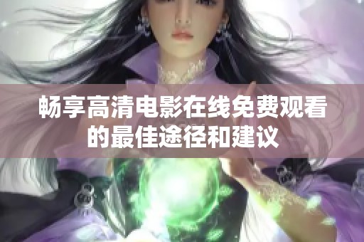 畅享高清电影在线免费观看的最佳途径和建议
