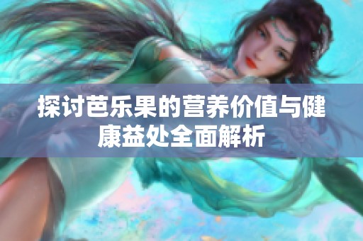探讨芭乐果的营养价值与健康益处全面解析