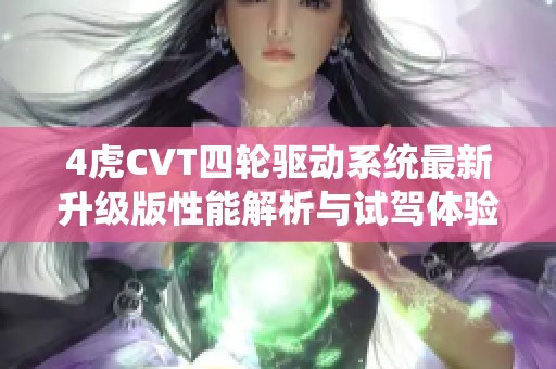 4虎CVT四轮驱动系统最新升级版性能解析与试驾体验