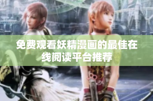 免费观看妖精漫画的最佳在线阅读平台推荐