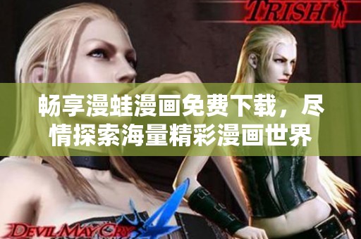 畅享漫蛙漫画免费下载，尽情探索海量精彩漫画世界