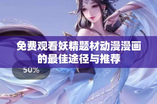 免费观看妖精题材动漫漫画的最佳途径与推荐
