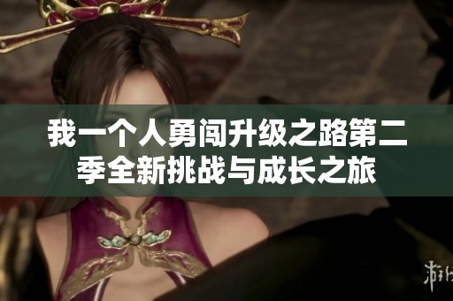 我一个人勇闯升级之路第二季全新挑战与成长之旅