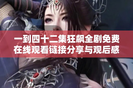 一到四十二集狂飙全剧免费在线观看链接分享与观后感