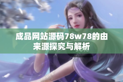 成品网站源码78w78的由来源探究与解析