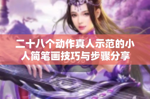二十八个动作真人示范的小人简笔画技巧与步骤分享