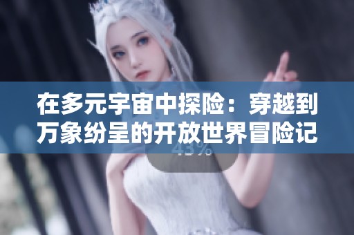 在多元宇宙中探险：穿越到万象纷呈的开放世界冒险记