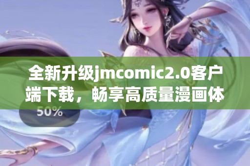 全新升级jmcomic2.0客户端下载，畅享高质量漫画体验不容错过