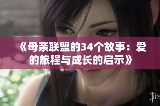 《母亲联盟的34个故事：爱的旅程与成长的启示》