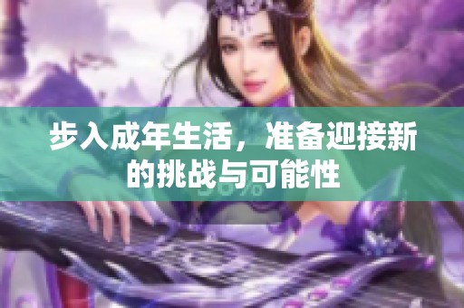 步入成年生活，准备迎接新的挑战与可能性