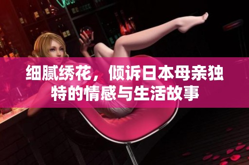 细腻绣花，倾诉日本母亲独特的情感与生活故事
