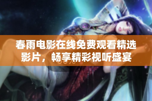 春雨电影在线免费观看精选影片，畅享精彩视听盛宴