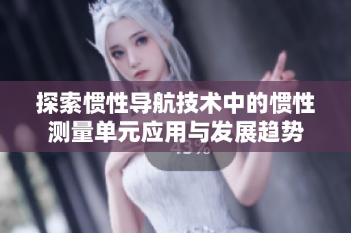 探索惯性导航技术中的惯性测量单元应用与发展趋势