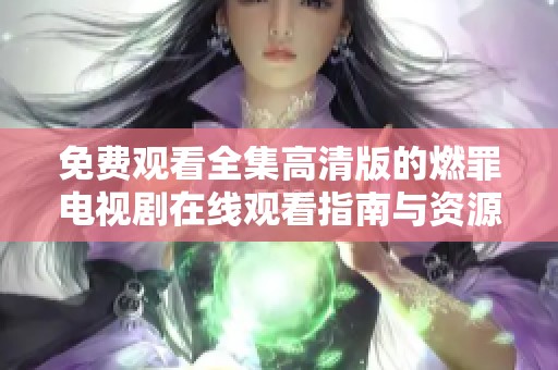 免费观看全集高清版的燃罪电视剧在线观看指南与资源分享