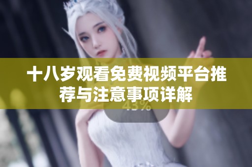 十八岁观看免费视频平台推荐与注意事项详解
