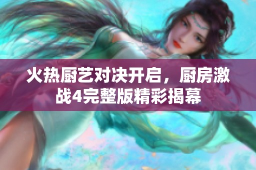 火热厨艺对决开启，厨房激战4完整版精彩揭幕
