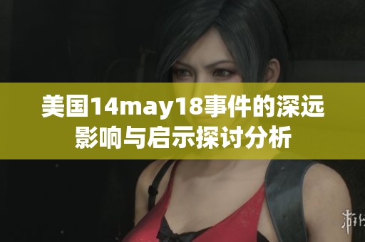 美国14may18事件的深远影响与启示探讨分析