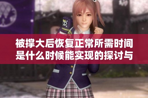 被撑大后恢复正常所需时间是什么时候能实现的探讨与分析