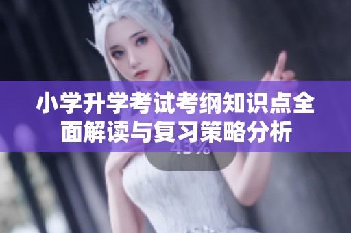 小学升学考试考纲知识点全面解读与复习策略分析