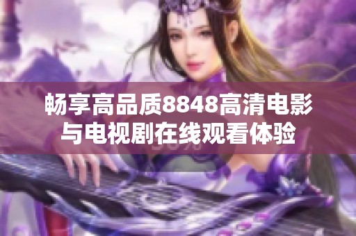 畅享高品质8848高清电影与电视剧在线观看体验