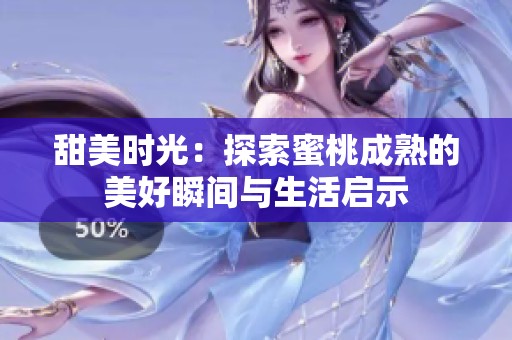 甜美时光：探索蜜桃成熟的美好瞬间与生活启示