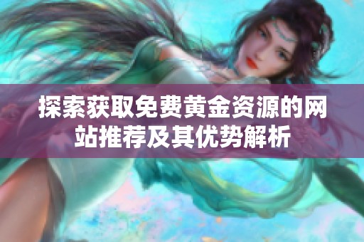 探索获取免费黄金资源的网站推荐及其优势解析