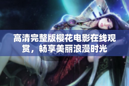 高清完整版樱花电影在线观赏，畅享美丽浪漫时光
